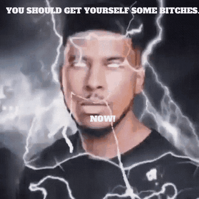 a picture of a man with lightning behind him and the caption " you should get yourself some bitches "