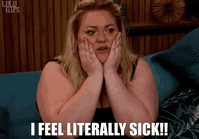 a woman is sitting on a couch with her hands on her face and the words i feel literally sick