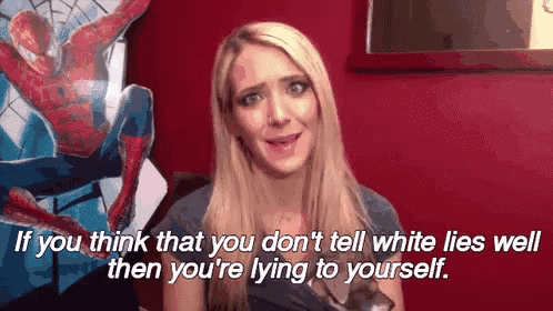 a woman says " if you think that you don 't tell white lies well then you 're lying to yourself " .