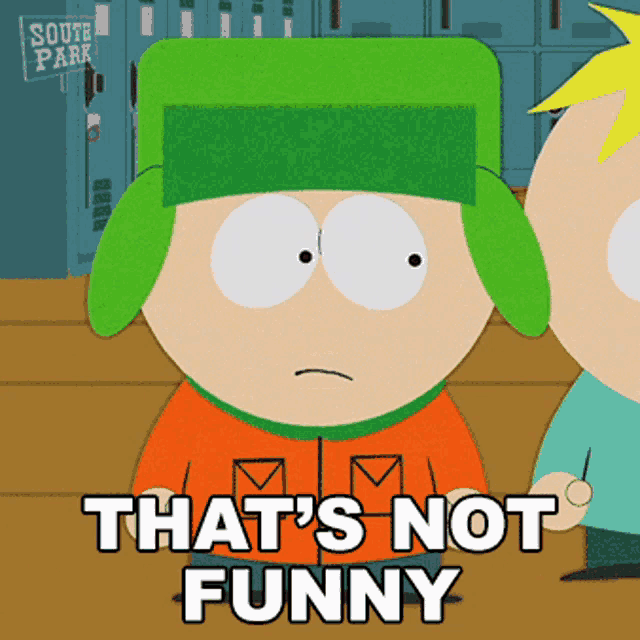 a cartoon character from south park says " that 's not funny "