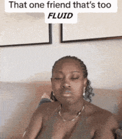a woman laying on a couch with her eyes closed and a caption that says that one friend that 's too fluid