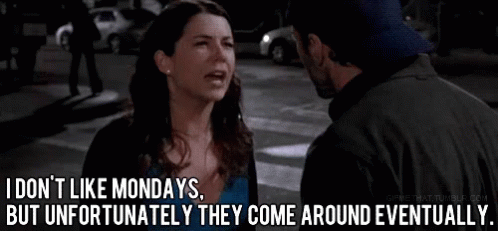 I Don'T Like Mondays, But Unfortunately They Come Around Eventually - Gilmore Girls GIF - Monday GIFs