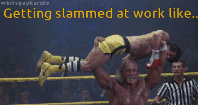 a wrestling ring with the words " getting slammed at work like " on the bottom