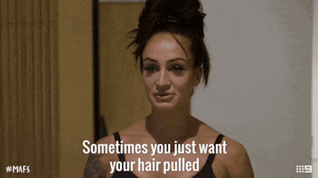 a woman says " sometimes you just want your hair pulled " on a screen
