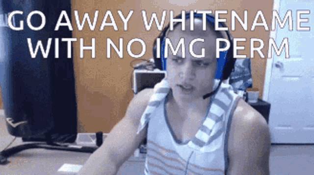 a man wearing headphones and a white tank top says go away whitename with no img perm