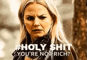 a close up of a woman 's face with the words `` holy shit you 're not rich '' written on it .