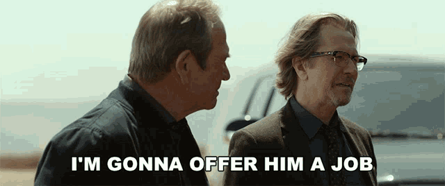 two men standing next to each other with the words " i 'm gonna offer him a job "