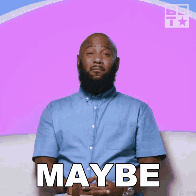 a man wearing a blue shirt says maybe