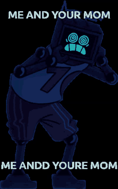 a cartoon of a robot with the words me and your mom me andd youre mom