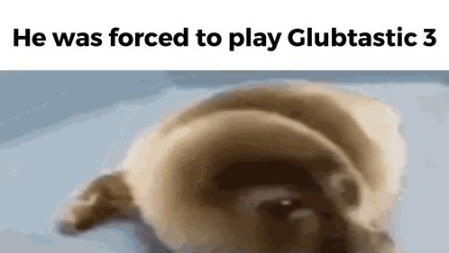 Glubtastic 3 He Was Forced To Play Glubtastic GIF - Glubtastic 3 He Was Forced To Play Glubtastic GIFs