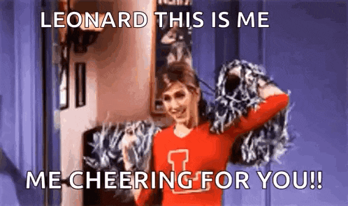 leonard this is me me cheering for you ! leonard is a cheerleader from friends holding pom poms .