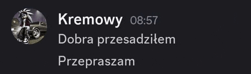 a black background with white text that says kremowy 8:57 dobra przesadziłem przepraszam