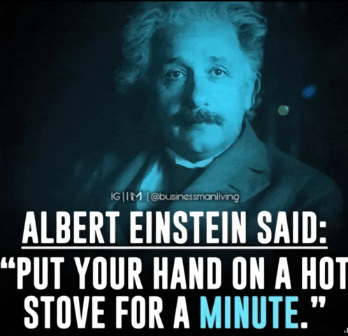 a picture of albert einstein with a quote about putting your hand on a hot stove