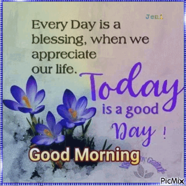 every day is a blessing , when we appreciate our life . today is a good day .