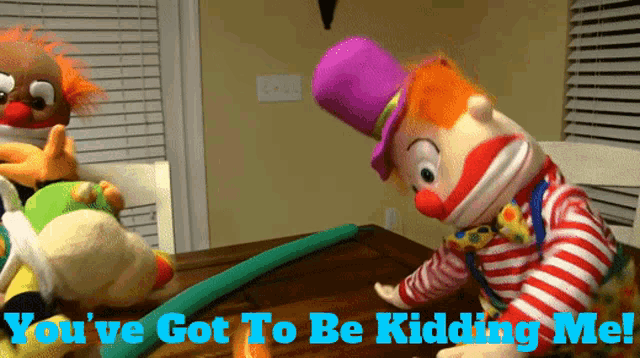 a picture of a clown with the words " you 've got to be kidding me " on the bottom