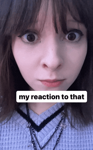 a close up of a woman 's face with the words " my reaction to that "