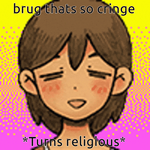 a cartoon of a girl with the words brug thats so cringe * turns religious *