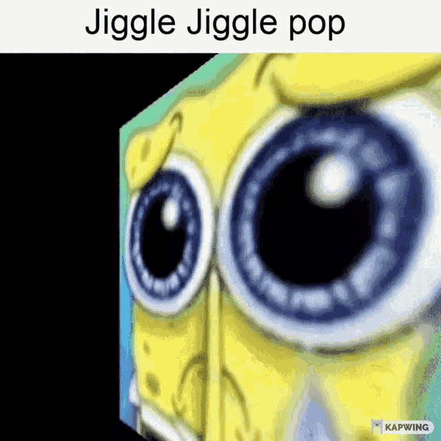 a close up of spongebob 's eyes with the words jiggle jiggle pop written above it