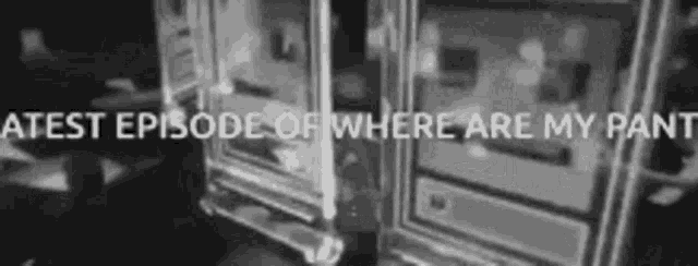 a black and white photo of a machine with the words `` atest episode of where are my pant ''