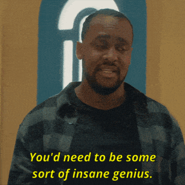 a man in a plaid shirt is saying " you 'd need to be some sort of insane genius "