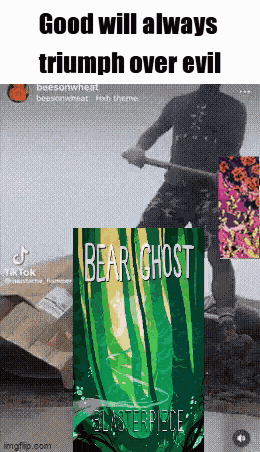a meme that says good will always triumph over evil and bear ghost