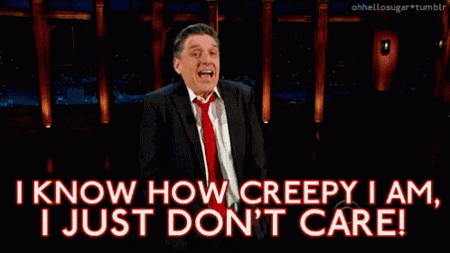 a man in a suit and tie is saying i know how creepy i am i just don 't care