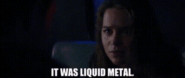 a close up of a woman 's face and the words `` it was liquid metal '' .