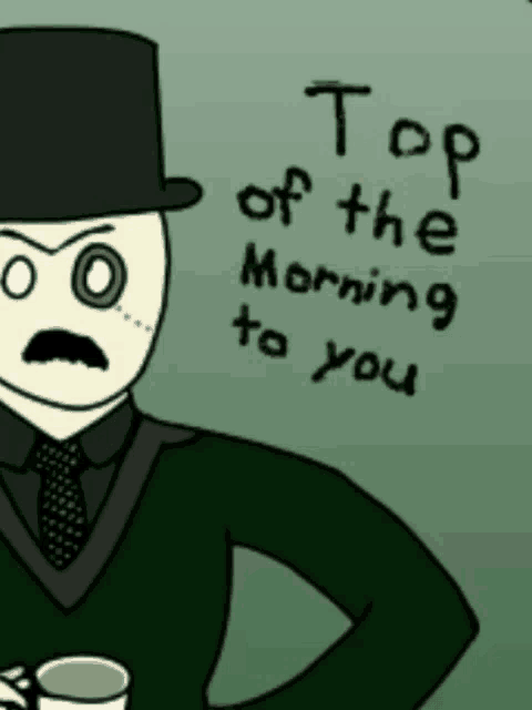 a cartoon of a man in a top hat with the words top of the morning to you