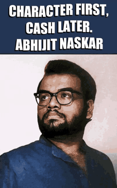a man with glasses and a beard is on a poster that says character first cash later abhijit naskar