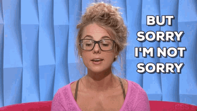 a woman wearing glasses says " but sorry i 'm not sorry "
