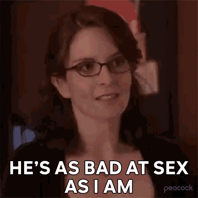 a woman wearing glasses is saying `` he 's as bad at sex as i am ''