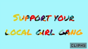 Support Your Local Girl Gang Cliphy GIF - Support Your Local Girl Gang Cliphy Women GIFs