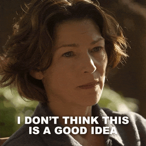 a woman says " i don 't think this is a good idea "
