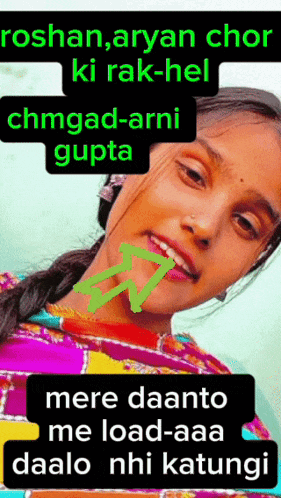 a girl with a green arrow pointing to her mouth and the words " mere daanto me load-aaa daalo nhi kafungi "
