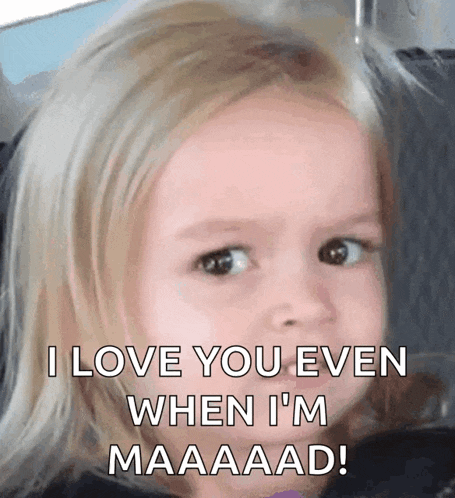 a little girl is saying i love you even when i 'm maaaad