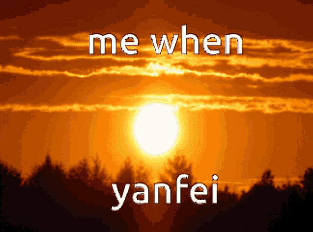 a picture of a sunset with the words me when yanfei on it
