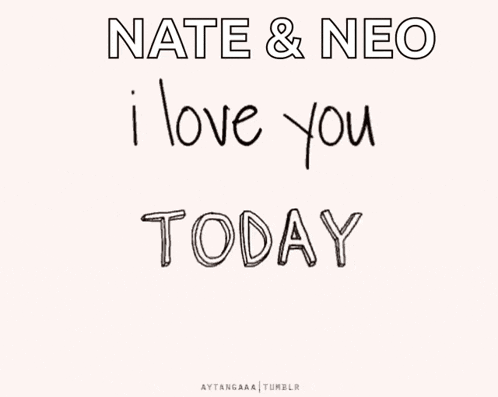 nate and neo i love you tomorrow written in black on a white background