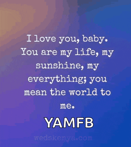 i love you baby you are my life my sunshine my everything you mean the world to me yamfb