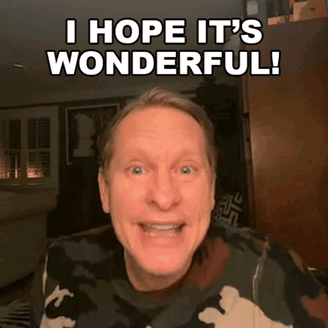 a man in a camo sweater says " i hope it 's wonderful "
