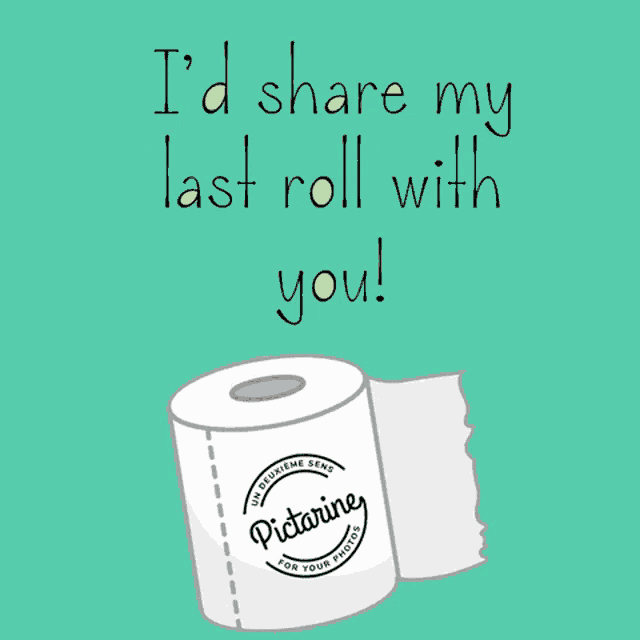 a roll of toilet paper with the words i 'd share my last roll with you below it