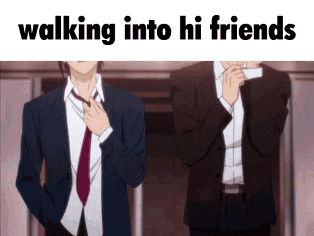 two men in suits and ties with the caption walking into hi friends