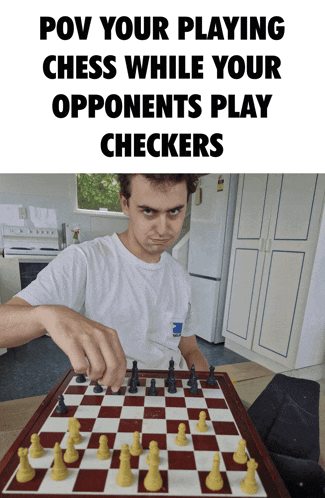 a man playing chess with the words " pov your playing chess while your opponents play checkers " above him