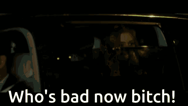 a woman is sitting in a car and says who 's bad now bitch