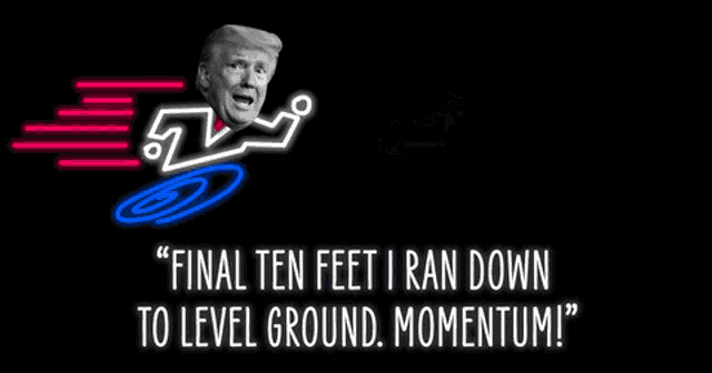 a neon sign of donald trump with the words `` final ten feet i ran down to level ground momentum ''