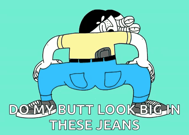 a cartoon of a man with the words " do my butt look big in these jeans " on the bottom
