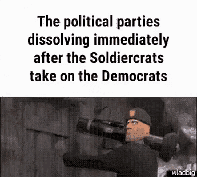 the political parties dissolving immediately after the soldiercrats take on the democrats is a meme .