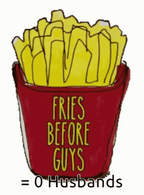 a bucket of french fries says fries before guys = 0 husbands