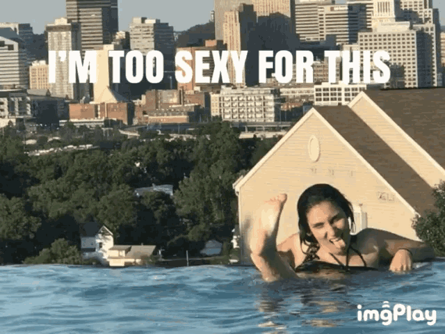 a woman is swimming in a pool with the words i 'm too sexy for this
