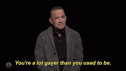 a man in a grey sweater says you 're a lot gayer than you used to be ..