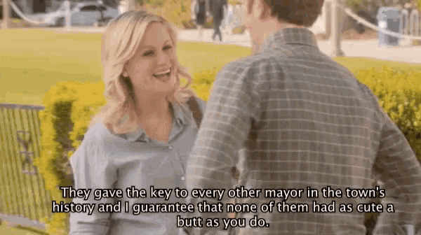 they gave the key to every other mayor in the town 's history and i guarantee that none of them had as cute a butt as you